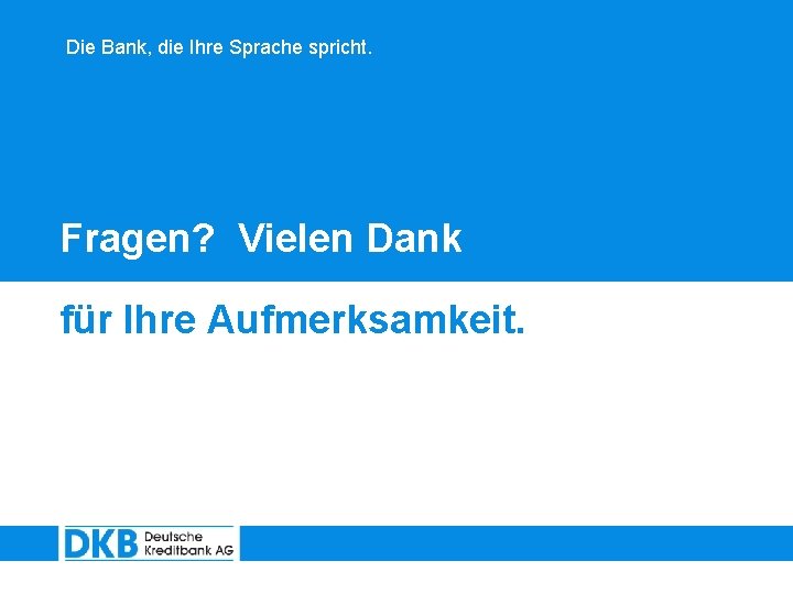 Die Bank, die Ihre Sprache spricht. Fragen? Vielen Dank für Ihre Aufmerksamkeit. 