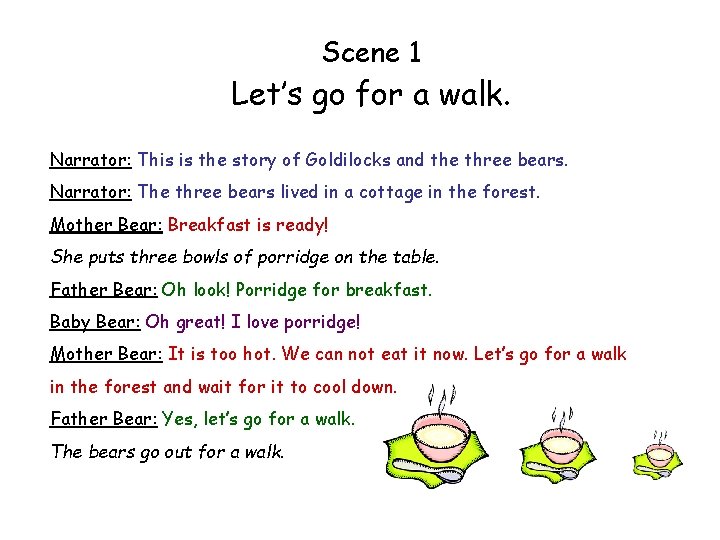 Scene 1 Let’s go for a walk. Narrator: This is the story of Goldilocks