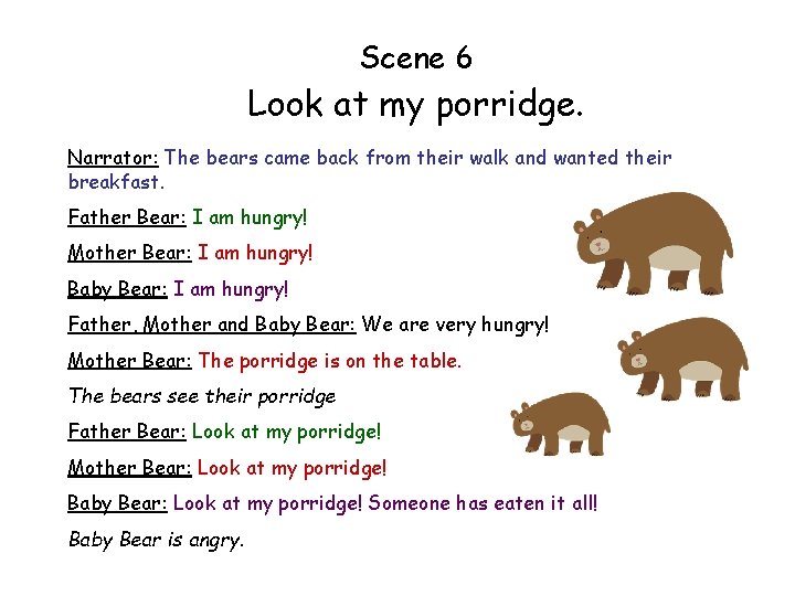 Scene 6 Look at my porridge. Narrator: The bears came back from their walk