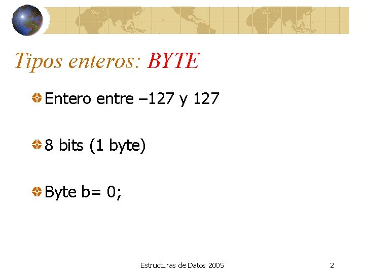 Tipos enteros: BYTE Entero entre – 127 y 127 8 bits (1 byte) Byte