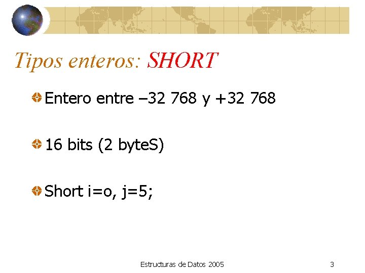 Tipos enteros: SHORT Entero entre – 32 768 y +32 768 16 bits (2