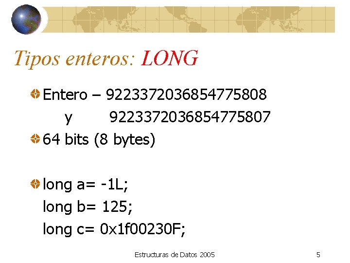 Tipos enteros: LONG Entero – 9223372036854775808 y 9223372036854775807 64 bits (8 bytes) long a=