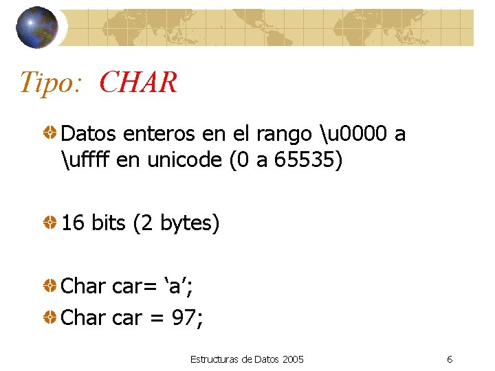 Tipo: CHAR Datos enteros en el rango u 0000 a uffff en unicode (0