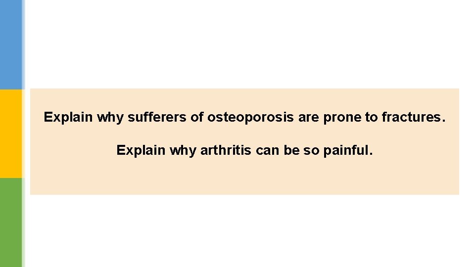 Explain why sufferers of osteoporosis are prone to fractures. Explain why arthritis can be