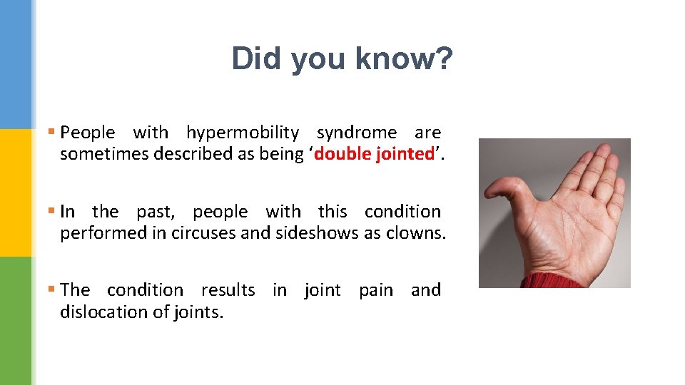 Did you know? § People with hypermobility syndrome are sometimes described as being ‘double
