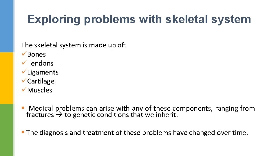 Exploring problems with skeletal system The skeletal system is made up of: üBones üTendons