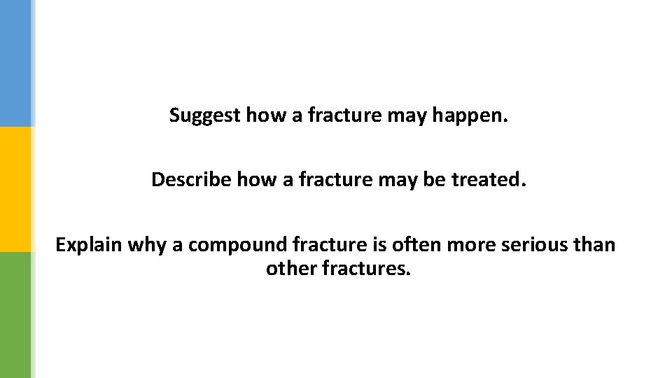 Suggest how a fracture may happen. Describe how a fracture may be treated. Explain