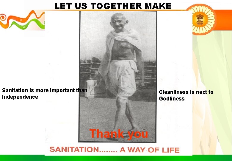 LET US TOGETHER MAKE Sanitation is more important than Independence Cleanliness is next to