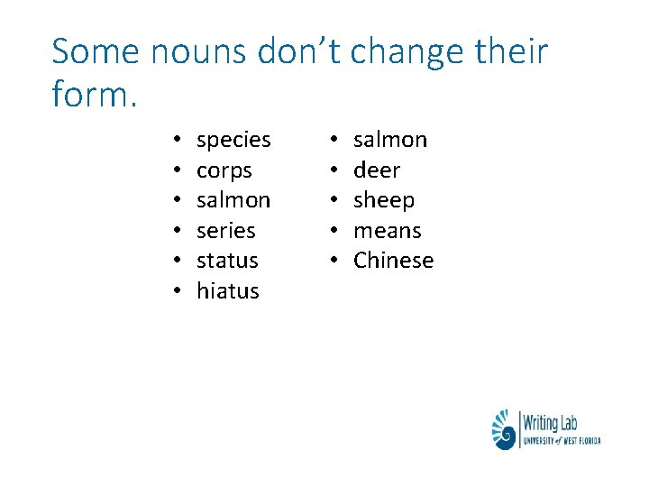 Some nouns don’t change their form. • • • species corps salmon series status