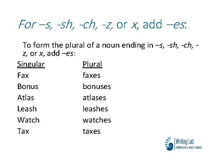 For –s, -sh, -ch, -z, or x, add –es: To form the plural of