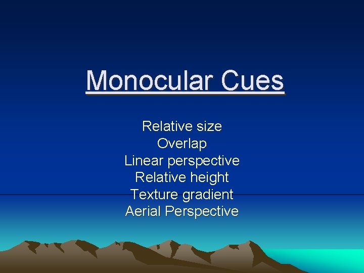Monocular Cues Relative size Overlap Linear perspective Relative height Texture gradient Aerial Perspective Monocular Cues Relative size Overlap Linear perspective Relative height Texture gradient Aerial Perspective
