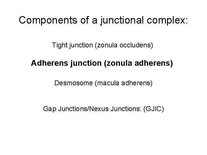 Components of a junctional complex: Tight junction (zonula occludens) Adherens junction (zonula adherens) Desmosome