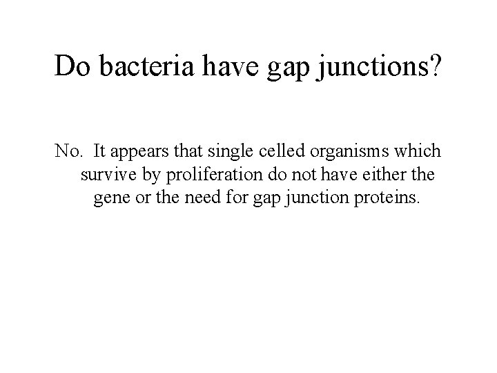 Do bacteria have gap junctions? No. It appears that single celled organisms which survive