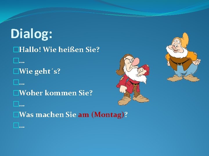 Dialog: �Hallo! Wie heißen Sie? �… �Wie geht´s? �… �Woher kommen Sie? �… �Was