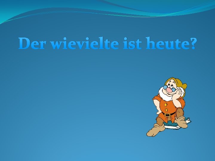 Der wievielte ist heute? 