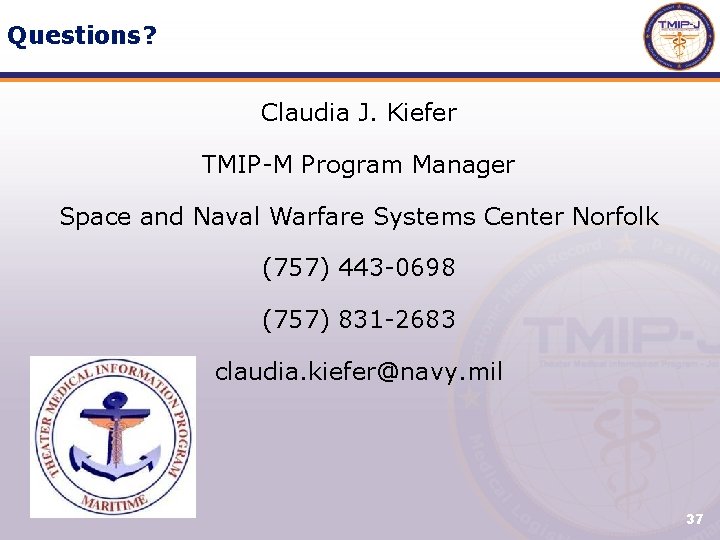 Questions? Claudia J. Kiefer TMIP-M Program Manager Space and Naval Warfare Systems Center Norfolk