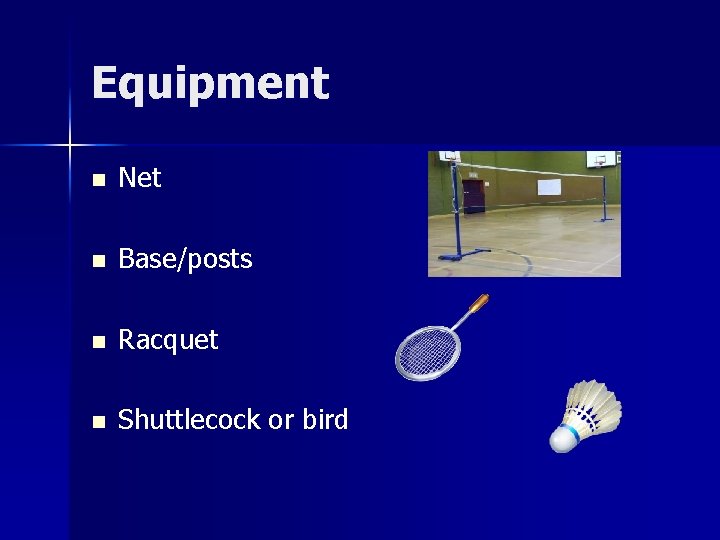 Equipment n Net n Base/posts n Racquet n Shuttlecock or bird 