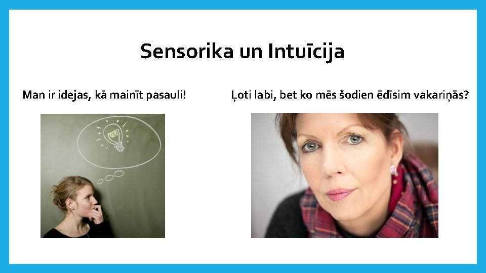 Sensorika un Intuīcija Man ir idejas, kā mainīt pasauli! Ļoti labi, bet ko mēs