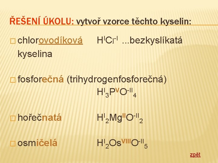 ŘEŠENÍ ÚKOLU: vytvoř vzorce těchto kyselin: � chlorovodíková HICl-I. . . bezkyslíkatá kyselina �