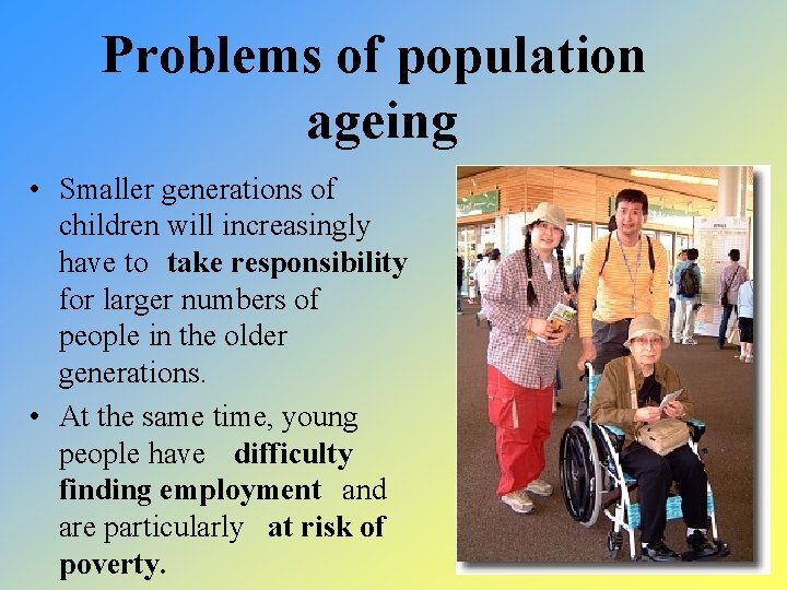 Problems of population ageing • Smaller generations of children will increasingly have to take