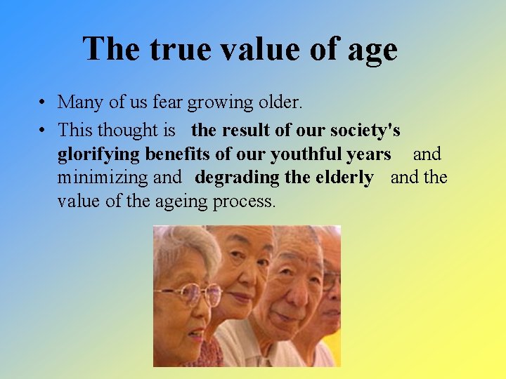 The true value of age • Many of us fear growing older. • This