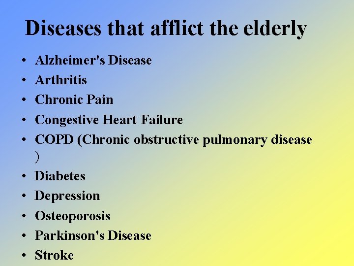 Diseases that afflict the elderly • • • Alzheimer's Disease Arthritis Chronic Pain Congestive