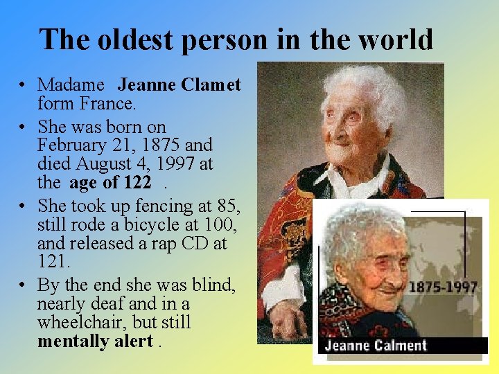The oldest person in the world • Madame Jeanne Clamet form France. • She