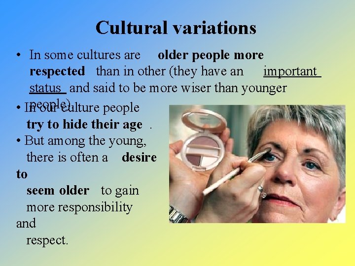 Cultural variations • In some cultures are older people more respected than in other
