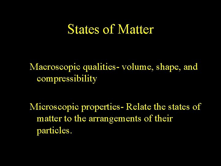 States of Matter Macroscopic qualities- volume, shape, and compressibility Microscopic properties- Relate the states