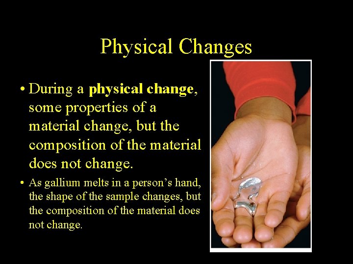 2. 1 Physical Changes • During a physical change, some properties of a material