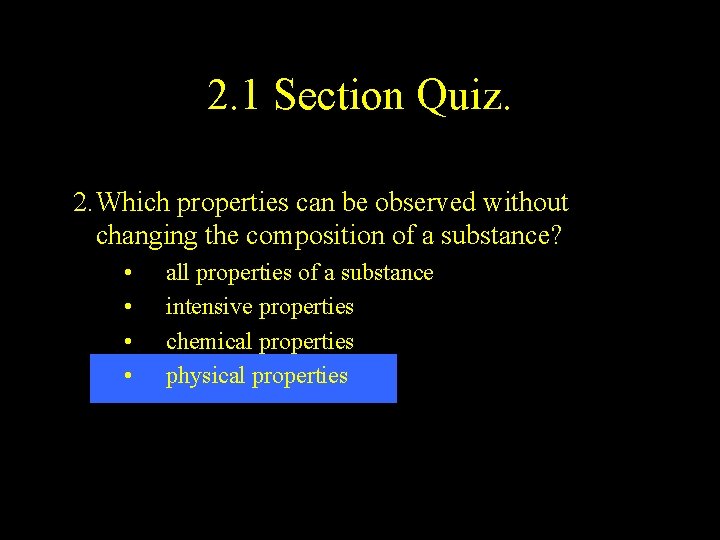 2. 1 Section Quiz. 2. Which properties can be observed without changing the composition