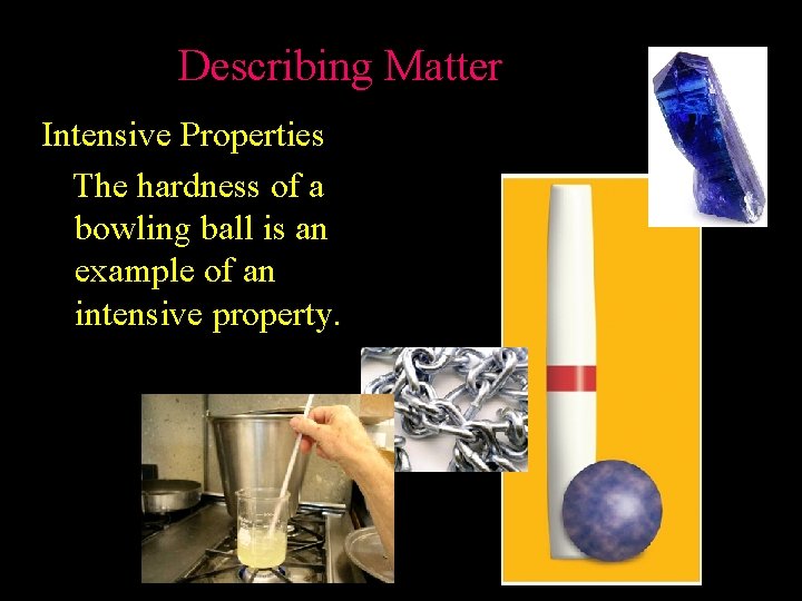 2. 1 Describing Matter Intensive Properties The hardness of a bowling ball is an
