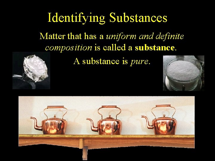 2. 1 Identifying Substances Matter that has a uniform and definite composition is called