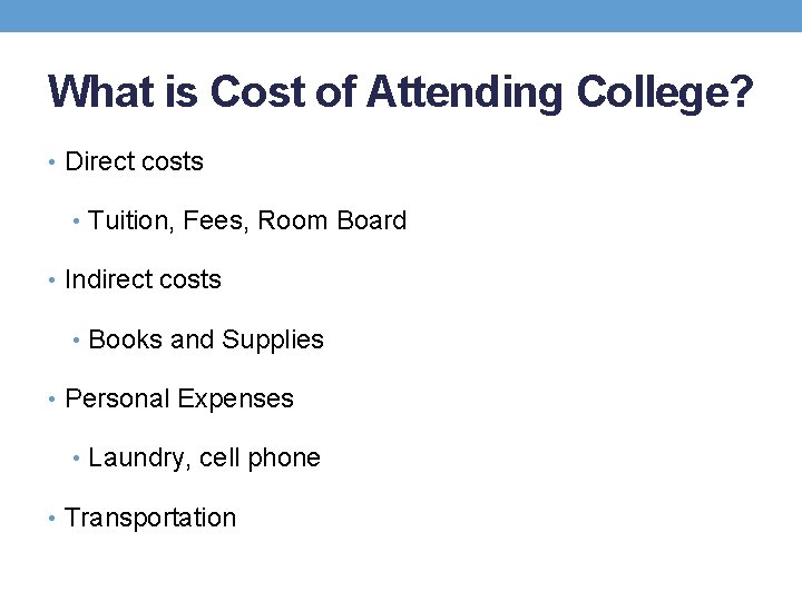 What is Cost of Attending College? • Direct costs • Tuition, Fees, Room Board