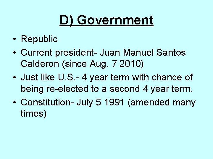 D) Government • Republic • Current president- Juan Manuel Santos Calderon (since Aug. 7