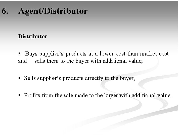 6. Agent/Distributor § Buys supplier’s products at a lower cost than market cost and