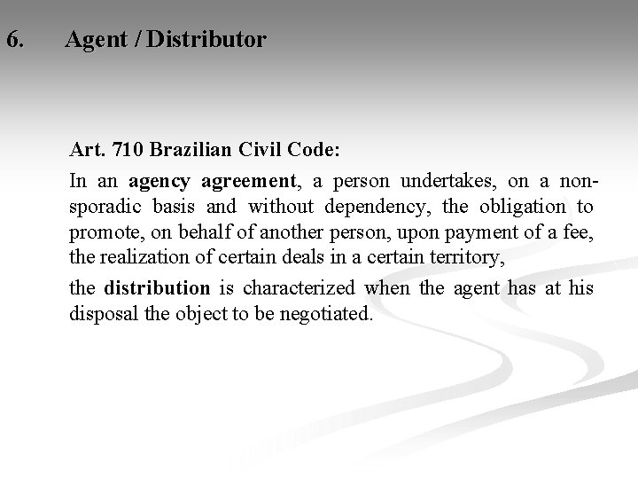 6. Agent / Distributor Art. 710 Brazilian Civil Code: In an agency agreement, a