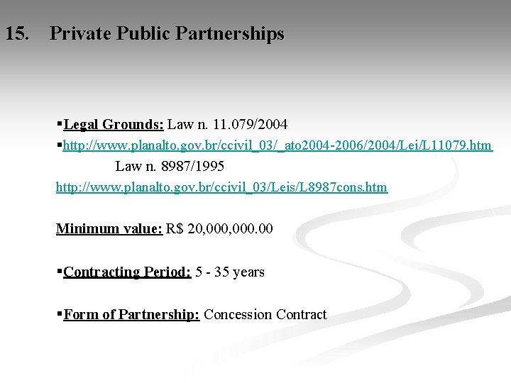 15. Private Public Partnerships §Legal Grounds: Law n. 11. 079/2004 §http: //www. planalto. gov.