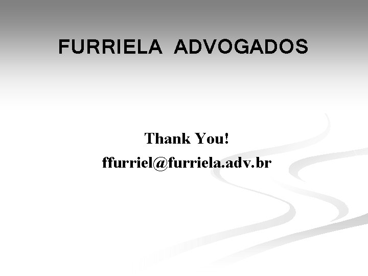 FURRIELA ADVOGADOS Thank You! ffurriel@furriela. adv. br 