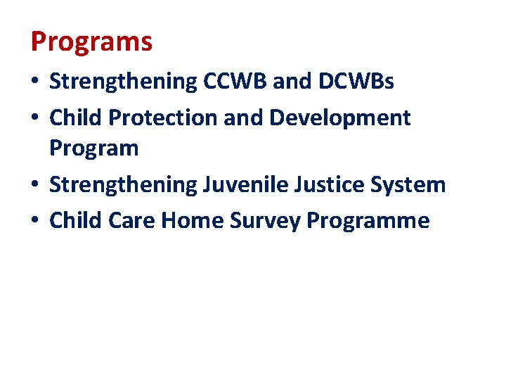 Programs • Strengthening CCWB and DCWBs • Child Protection and Development Program • Strengthening