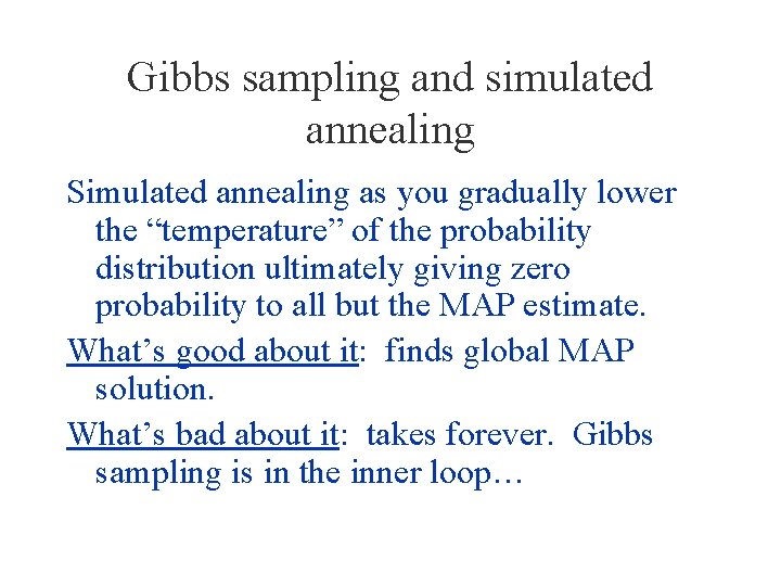 Gibbs sampling and simulated annealing Simulated annealing as you gradually lower the “temperature” of