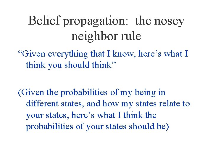 Belief propagation: the nosey neighbor rule “Given everything that I know, here’s what I