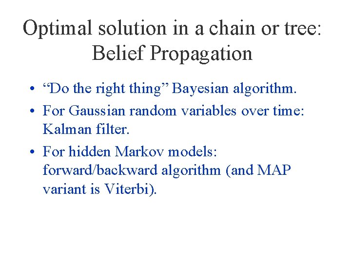 Optimal solution in a chain or tree: Belief Propagation • “Do the right thing”