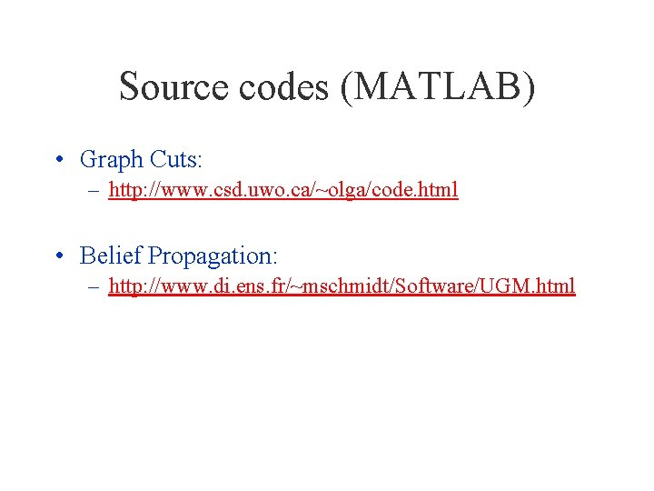 Source codes (MATLAB) • Graph Cuts: – http: //www. csd. uwo. ca/~olga/code. html •