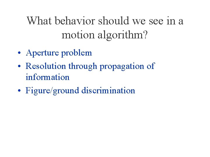 What behavior should we see in a motion algorithm? • Aperture problem • Resolution