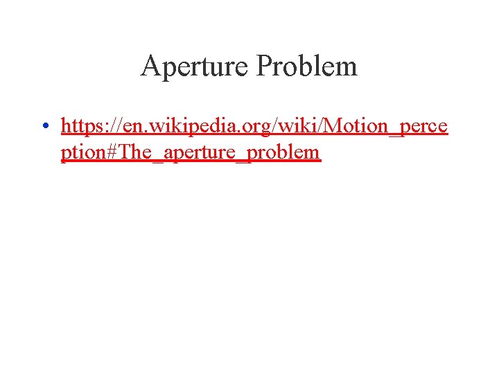 Aperture Problem • https: //en. wikipedia. org/wiki/Motion_perce ption#The_aperture_problem 
