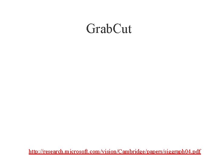 Grab. Cut http: //research. microsoft. com/vision/Cambridge/papers/siggraph 04. pdf 