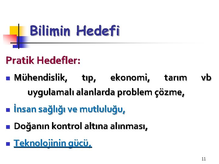 Bilimin Hedefi Pratik Hedefler: n Mühendislik, tıp, ekonomi, tarım uygulamalı alanlarda problem çözme, n