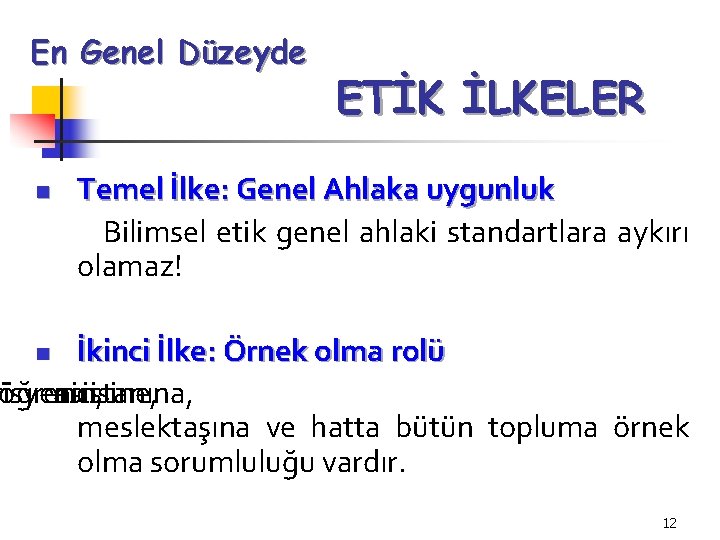 En Genel Düzeyde n ETİK İLKELER Temel İlke: Genel Ahlaka uygunluk Bilimsel etik genel