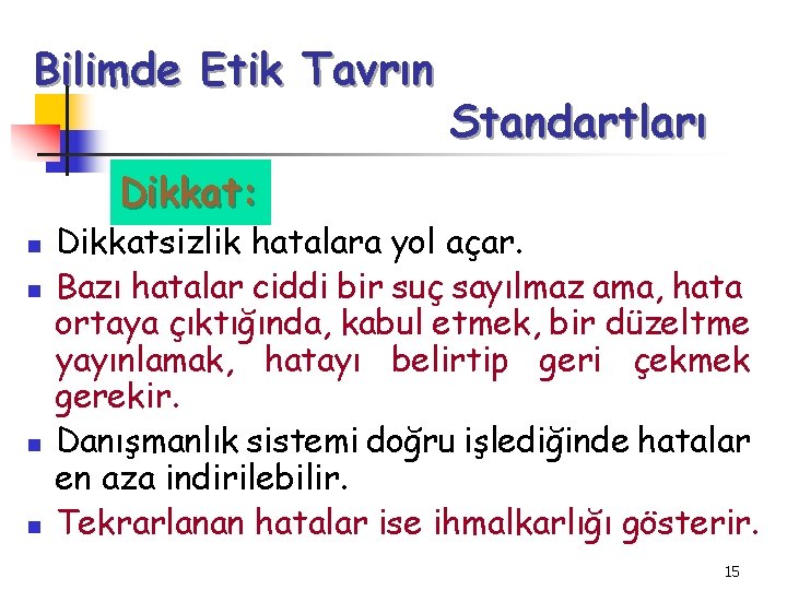 Bilimde Etik Tavrın Standartları Dikkat: n n Dikkatsizlik hatalara yol açar. Bazı hatalar ciddi